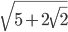 \sqrt{5+2\sqrt{2}}