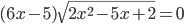 (6x-5)\sqrt{2x^2-5x+2}=0