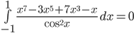  \int\limits_{-1}^{1} \frac{x^7-3x^5+7x^3-x}{\cos^2 x}\,dx=0 
