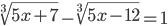 \sqrt[3]{5x+7}-\sqrt[3]{5x-12}=1