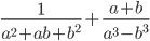 \displaystyle\frac{1}{a^2+ab+b^2}+\frac{a+b}{a^3-b^3}
