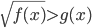 \sqrt{f(x)}>g(x)