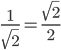 \displaystyle\frac{1}{\sqrt{2}}=\frac{\sqrt{2}}{2}