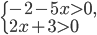 \left\{\begin{array}{l l} -2-5x>0,\\ 2x+3>0\end{array}\right.