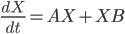\displaystyle\frac{dX}{dt}=AX+XB
