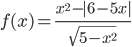 f(x)=\frac{x^2-|6-5x|}{\sqrt{5-x^2}}