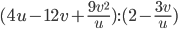 (4u-12v+\displaystyle\frac{9v^2}{u}):(2-\frac{3v}{u})