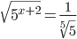 \sqrt{5^{x+2}}=\frac{1}{\sqrt[5]{5}}