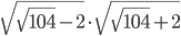 \sqrt{\sqrt{104}-2}\cdot \sqrt{\sqrt{104}+2}