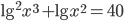 \lg^2x^3+\lg x^2=40