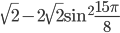 \sqrt{2}-2\sqrt{2}\sin^2\displaystyle\frac{15\pi}{8}