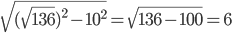 \sqrt{(\sqrt{136})^2-10^2}=\sqrt{136-100}=6