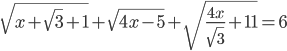 \sqrt{x+\sqrt{3}+1}+\sqrt{4x-5}+\sqrt{\frac{4x}{\sqrt{3}}+11}=6