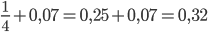 \frac{1}{4}+0,07=0,25+0,07=0,32