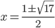 x=\displaystyle\frac{1\pm\sqrt{17}}{2}