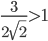 \frac{3}{2\sqrt{2}}>1