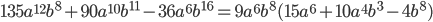135a^{12} b^8 + 90a^{10} b^{11} - 36a^6 b^{16} = 9a^6 b^8 (15a^6 + 10a^4 b^3 - 4b^8 )