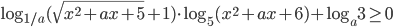 \log_{1/a}(\sqrt{x^2+ax+5}+1)\cdot \log_5(x^2+ax+6)+\log_a3\geq 0