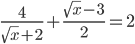 \displaystyle\frac{4}{\sqrt{x}+2}+\frac{\sqrt{x}-3}{2}=2