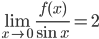 \lim_{x\to0}\displaystyle\frac{f(x)}{\sin x}=2