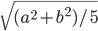 \sqrt{(a^2+b^2)/5}