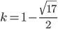 k=1-\frac{\sqrt{17}}{2}