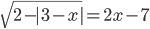 \sqrt{2-|3-x|}=2x-7