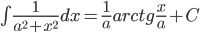 \int\displaystyle\frac{1}{a^2+x^2}dx=\frac{1}{a}arctg\frac{x}{a}+C