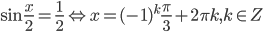 \sin\frac{x}{2}=\frac{1}{2} \Leftrightarrow x=(-1)^k\frac{\pi}{3}+2\pi k, k\in Z