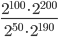 \displaystyle\frac{2^{100}\cdot 2^{200}}{2^{50}\cdot 2^{190}}
