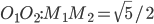 O_1O_2 : M_1M_2 = \sqrt{5}/2
