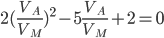2(\frac{V_A}{V_M})^2-5\frac{V_A}{V_M}+2=0