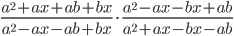 \displaystyle \frac{a^2+ax+ab+bx}{a^2-ax-ab+bx}\cdot\frac{a^2-ax-bx+ab}{a^2+ax-bx-ab}