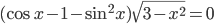 (\cos x-1-\sin^2 x)\sqrt{3-x^2}=0