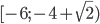 [-6; -4+\sqrt{2})