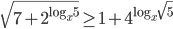 \sqrt{7+2^{\log_x5}}\ge1+4^{\log_x\sqrt{5}}