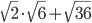 \sqrt{2}\cdot\sqrt{6}+\sqrt{36}