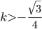 k>-\frac{\sqrt{3}}{4}