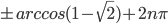 \pm arccos(1-\sqrt{2})+2n\pi