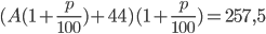 (A(1+\frac{p}{100})+44)(1+\frac{p}{100})=257,5