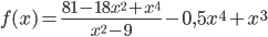 f(x)=\frac{81-18x^2+x^4}{x^2-9}-0,5x^4+x^3