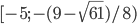 [-5; -(9-\sqrt{61})/8)