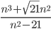 \displaystyle\frac{n^3+\sqrt{21}n^2}{n^2-21}
