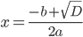 x=\displaystyle\frac{-b+\sqrt{D}}{2a}