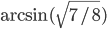 \arcsin (\sqrt{7/8})