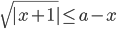 \sqrt{|x+1|}\leq a-x