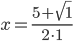 x=\displaystyle\frac{5+\sqrt{1}}{2\cdot 1}