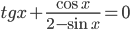 tg x+\frac{\cos x}{2-\sin x}=0