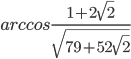 arccos\frac{1+2\sqrt{2}}{\sqrt{79+52\sqrt{2}}}