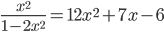 \frac{x^2}{1-2x^2}=12x^2+7x-6